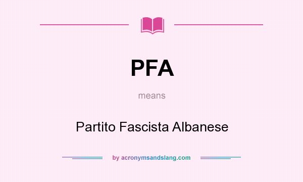 What does PFA mean? It stands for Partito Fascista Albanese