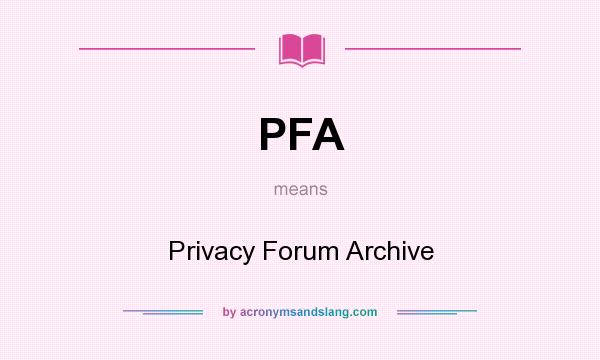 What does PFA mean? It stands for Privacy Forum Archive