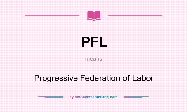 What does PFL mean? It stands for Progressive Federation of Labor