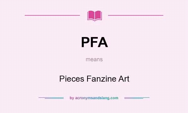 What does PFA mean? It stands for Pieces Fanzine Art