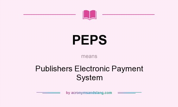 What does PEPS mean? It stands for Publishers Electronic Payment System