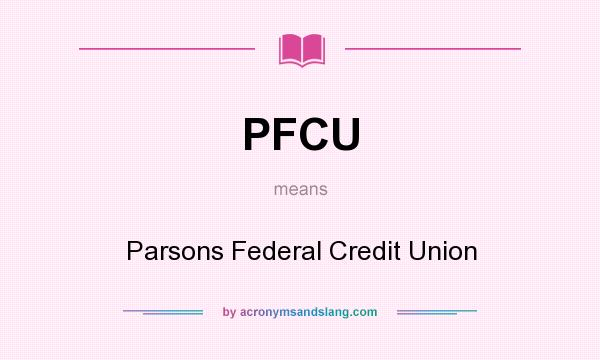 What does PFCU mean? It stands for Parsons Federal Credit Union
