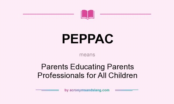 What does PEPPAC mean? It stands for Parents Educating Parents Professionals for All Children