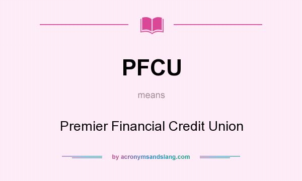 What does PFCU mean? It stands for Premier Financial Credit Union