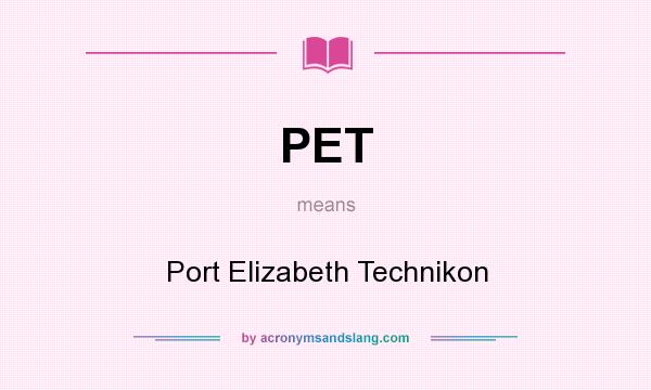 What does PET mean? It stands for Port Elizabeth Technikon
