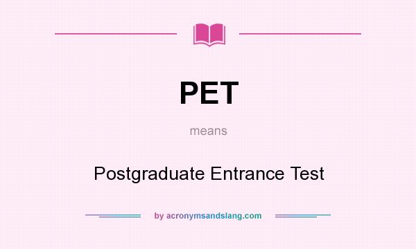 What does PET mean? It stands for Postgraduate Entrance Test