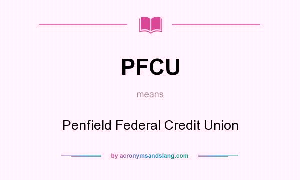 What does PFCU mean? It stands for Penfield Federal Credit Union