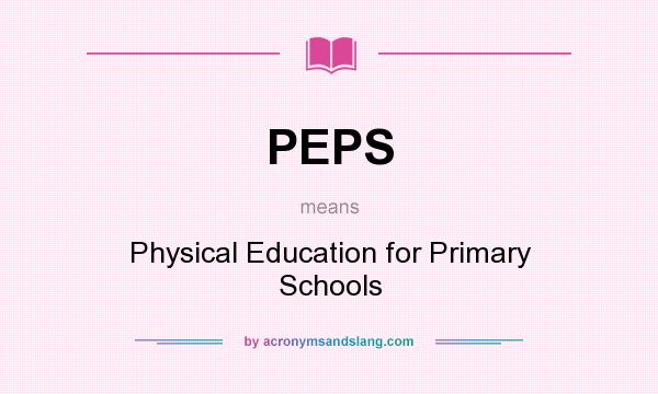 What does PEPS mean? It stands for Physical Education for Primary Schools