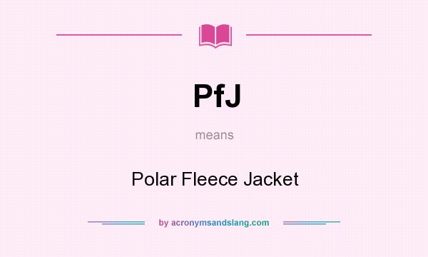 What does PfJ mean? It stands for Polar Fleece Jacket