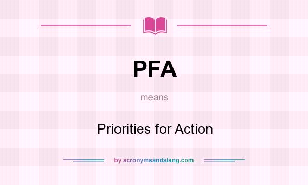 What does PFA mean? It stands for Priorities for Action