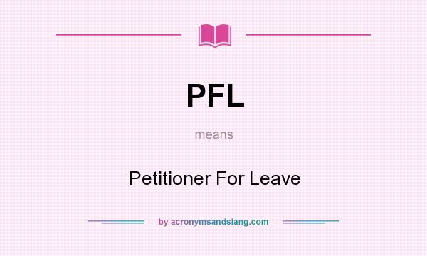 What does PFL mean? It stands for Petitioner For Leave
