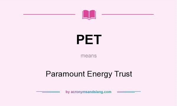 What does PET mean? It stands for Paramount Energy Trust