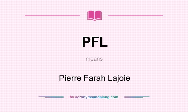 What does PFL mean? It stands for Pierre Farah Lajoie
