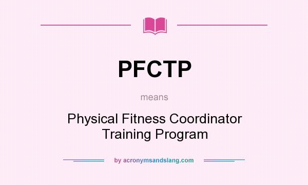 What does PFCTP mean? It stands for Physical Fitness Coordinator Training Program