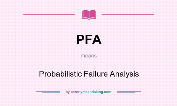 What does PFA mean? It stands for Probabilistic Failure Analysis