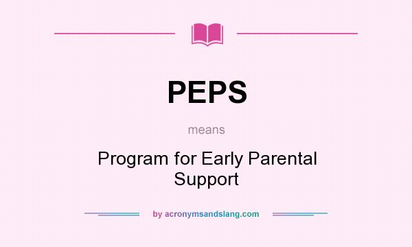 What does PEPS mean? It stands for Program for Early Parental Support
