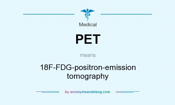 What does PET mean? It stands for 18F-FDG-positron-emission tomography