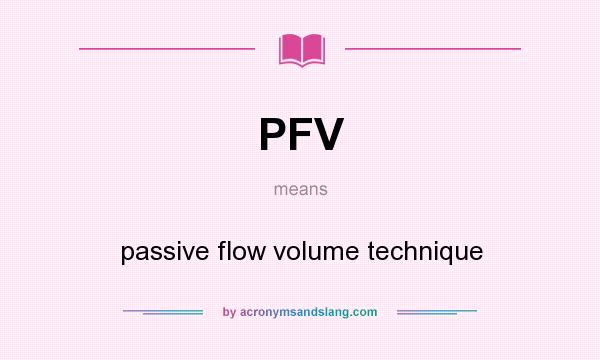 What does PFV mean? It stands for passive flow volume technique