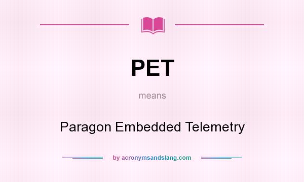 What does PET mean? It stands for Paragon Embedded Telemetry