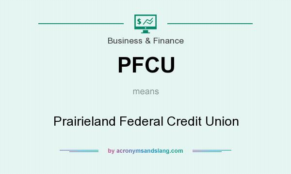 What does PFCU mean? It stands for Prairieland Federal Credit Union