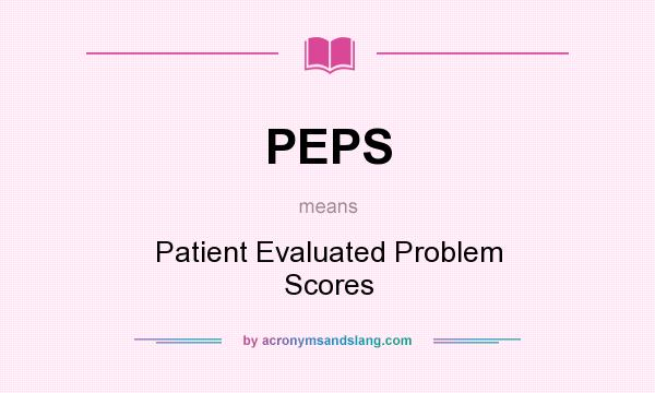 What does PEPS mean? It stands for Patient Evaluated Problem Scores