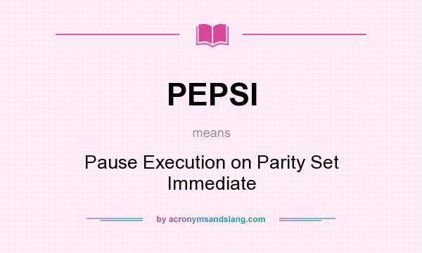 What does PEPSI mean? It stands for Pause Execution on Parity Set Immediate