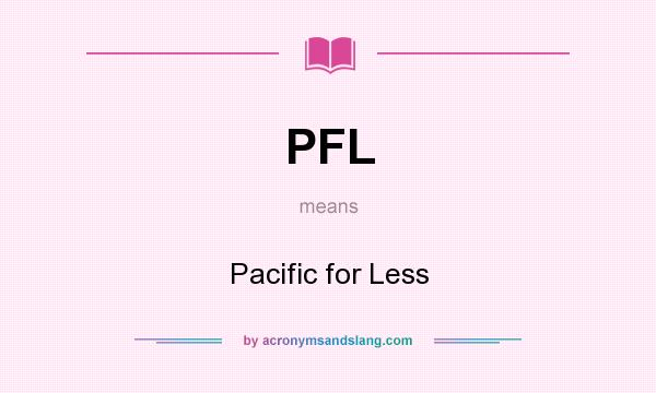 What does PFL mean? It stands for Pacific for Less