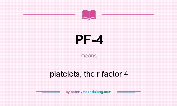 What does PF-4 mean? It stands for platelets, their factor 4