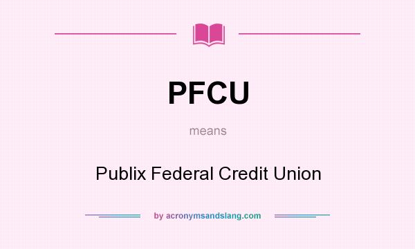 What does PFCU mean? It stands for Publix Federal Credit Union