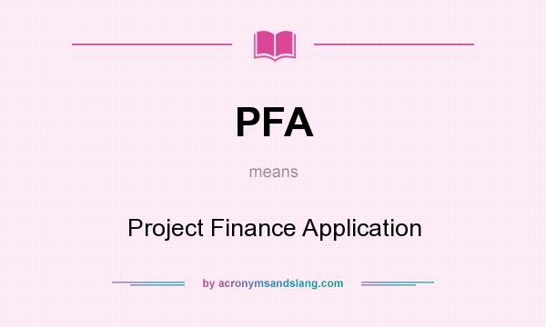 What does PFA mean? It stands for Project Finance Application