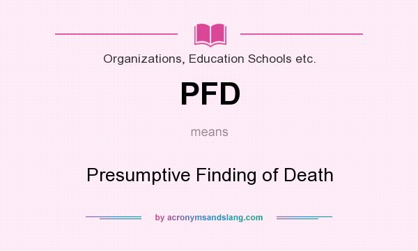What does PFD mean? It stands for Presumptive Finding of Death