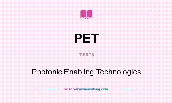 What does PET mean? It stands for Photonic Enabling Technologies