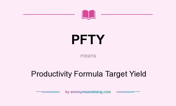 What does PFTY mean? It stands for Productivity Formula Target Yield