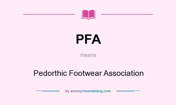 What does PFA mean? It stands for Pedorthic Footwear Association