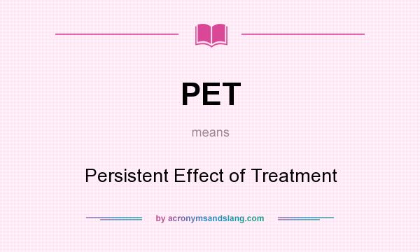 What does PET mean? It stands for Persistent Effect of Treatment