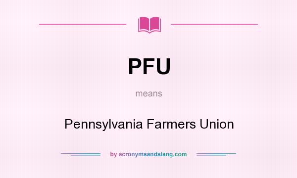 What does PFU mean? It stands for Pennsylvania Farmers Union