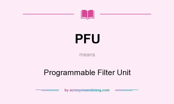 What does PFU mean? It stands for Programmable Filter Unit