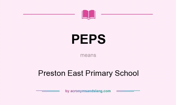 What does PEPS mean? It stands for Preston East Primary School
