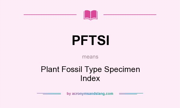 What does PFTSI mean? It stands for Plant Fossil Type Specimen Index
