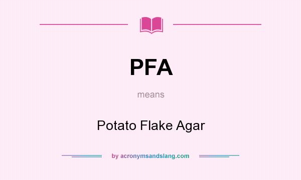 What does PFA mean? It stands for Potato Flake Agar