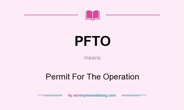 What does PFTO mean? It stands for Permit For The Operation