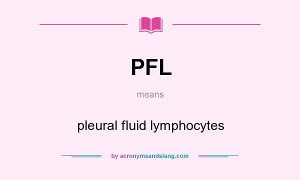 What does PFL mean? It stands for pleural fluid lymphocytes