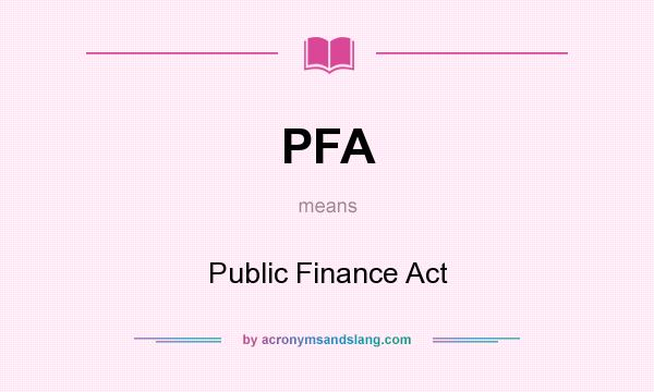 What does PFA mean? It stands for Public Finance Act