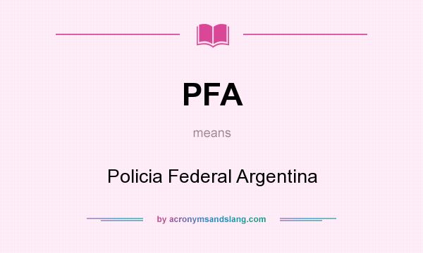 What does PFA mean? It stands for Policia Federal Argentina