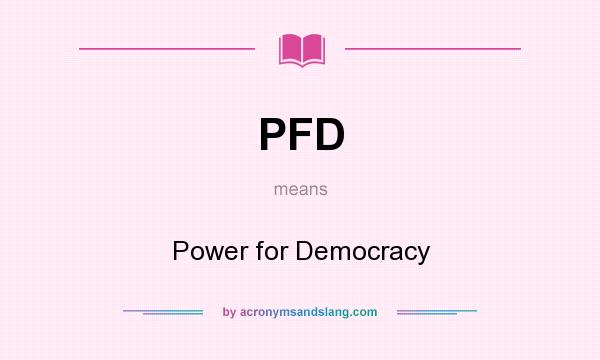 What does PFD mean? It stands for Power for Democracy