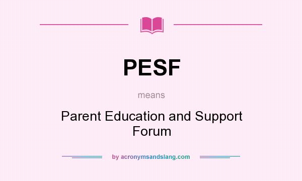 What does PESF mean? It stands for Parent Education and Support Forum