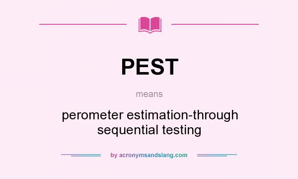 What does PEST mean? It stands for perometer estimation-through sequential testing