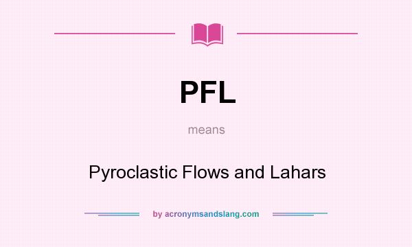 What does PFL mean? It stands for Pyroclastic Flows and Lahars