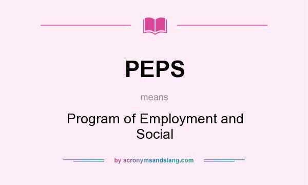 What does PEPS mean? It stands for Program of Employment and Social