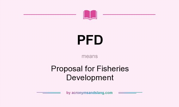 What does PFD mean? It stands for Proposal for Fisheries Development